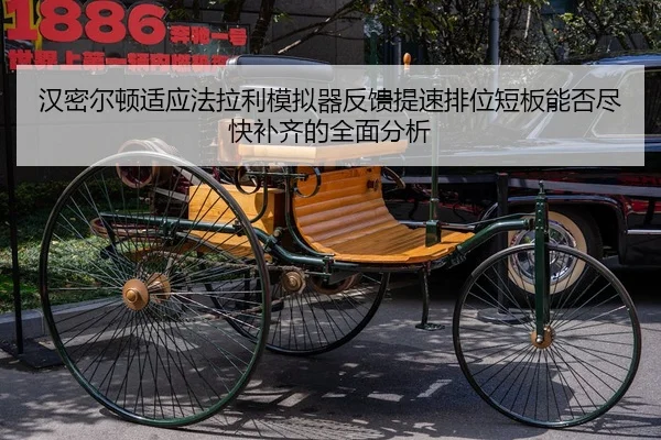 汉密尔顿适应法拉利模拟器反馈提速排位短板能否尽快补齐的全面分析