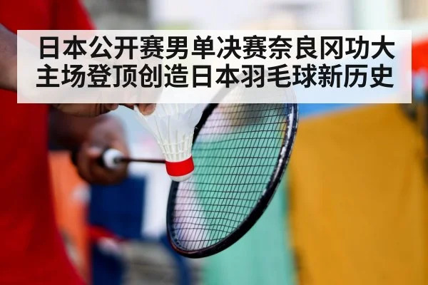 日本公开赛男单决赛奈良冈功大主场登顶创造日本羽毛球新历史